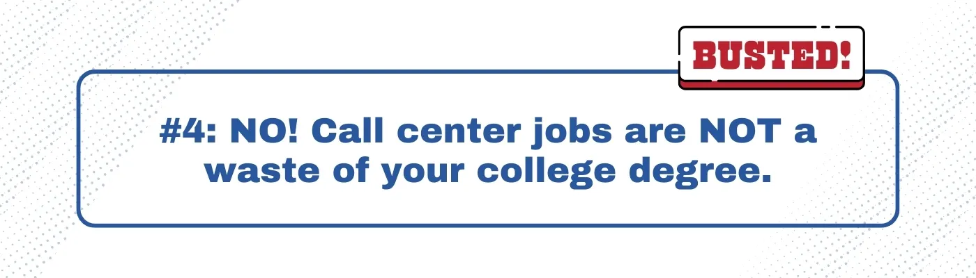 Busted: Call center jobs are NOT a waste of your college degree.